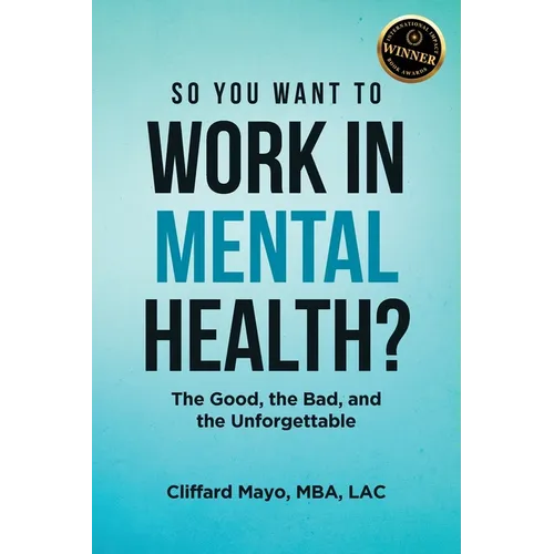 So You Want To Work In Mental Health?: The Good, the Bad, and the Unforgettable