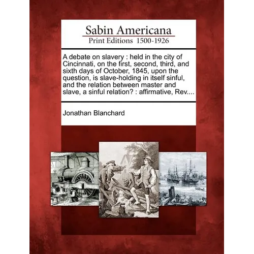 A Debate on Slavery: Held in the City of Cincinnati, on the First, Second, Third, and Sixth Days of October, 1845, Upon the Question, Is Sl - Paperback