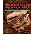 The Wood Pellet Smoker and Grill Cookbook: Recipes and Techniques for the Most Flavorful and Delicious Barbecue