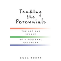 Tending the Perennials: The Art and Spirit of a Personal Religion
