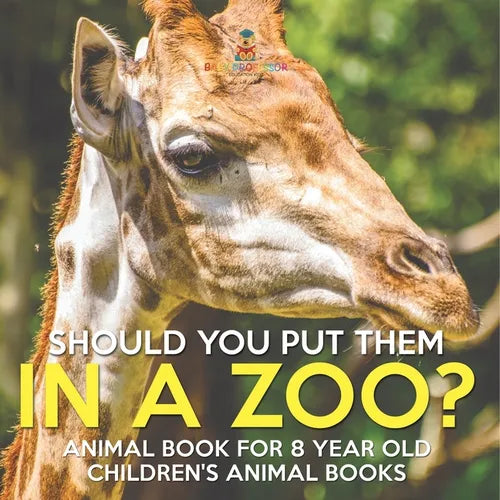 Should You Put Them In A Zoo? Animal Book for 8 Year Olds Children's Animal Books