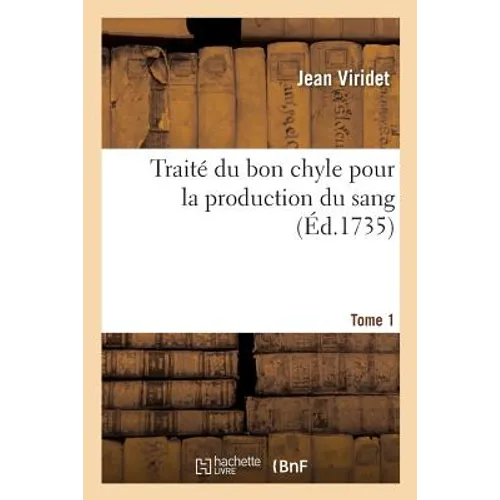 Traité Du Bon Chyle Pour La Production Du Sang, Où l'On Voit: Outre Les Causes Ordinaires Qui Le Corrompent Plusieurs Maladies Qu'on n'a Pas Connues.