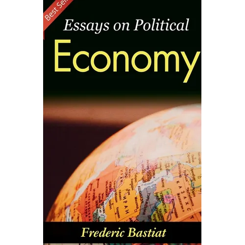 Essays on Political Economy: Frederic Bastiat's Insights into Economic Philosophy