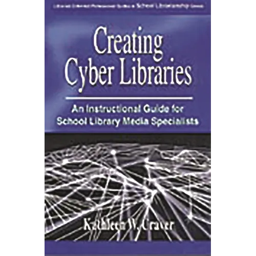 Creating Cyber Libraries: An Instructional Guide for School Library Media Specialists