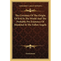The Certainty Of The Origin Of Evil In The World And The Probable Pre Existence Of Mankind In The Fallen Angels