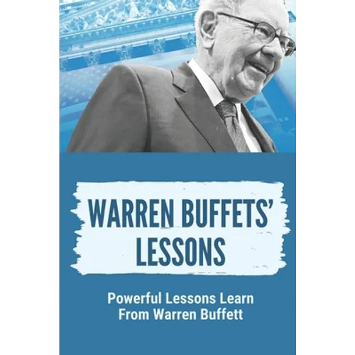 Warren Buffets' Lessons: Powerful Lessons Learn From Warren Buffett: Lessons On Life From Warren Buffett