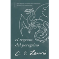 El Regreso del Peregrino: Una Alegoría En Defensa del Cristianismo, La Razón Y El Romanticismo