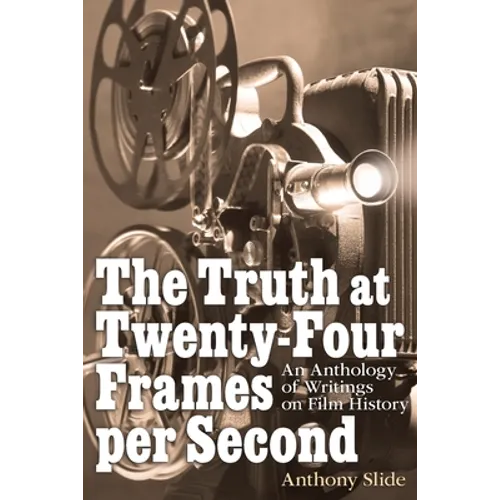 The Truth at Twenty-Four Frames per Second: An Anthology of Writings on Film History
