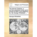 The Almost Christian: A Sermon Preached at the Parish Church of Saint John Wapping, &C. by George Whitefield, ...