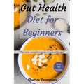 Gut health diet for beginners: The new complete guide to a healthy gut. More than 100 recipes to help restore your stomach and digestion.