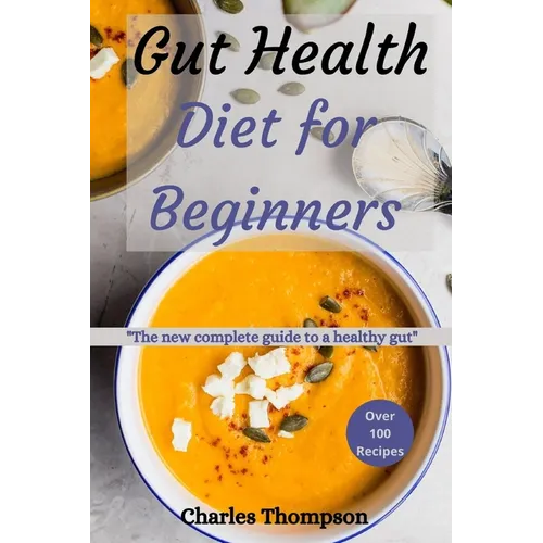 Gut health diet for beginners: The new complete guide to a healthy gut. More than 100 recipes to help restore your stomach and digestion.