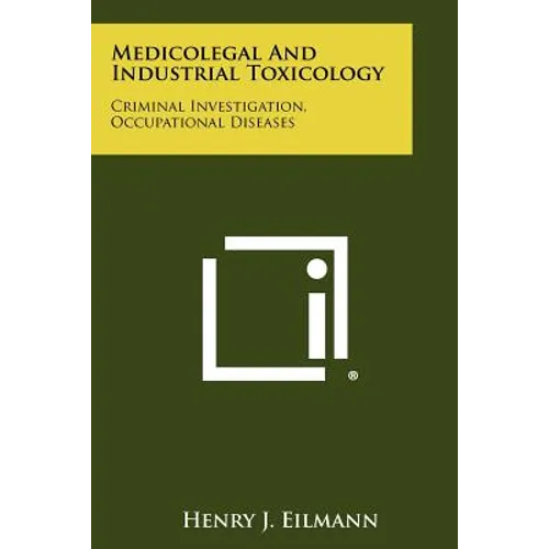 Medicolegal And Industrial Toxicology: Criminal Investigation, Occupational Diseases