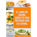 El Libro de Cocina Completo Para Preparar Sopa En Español
