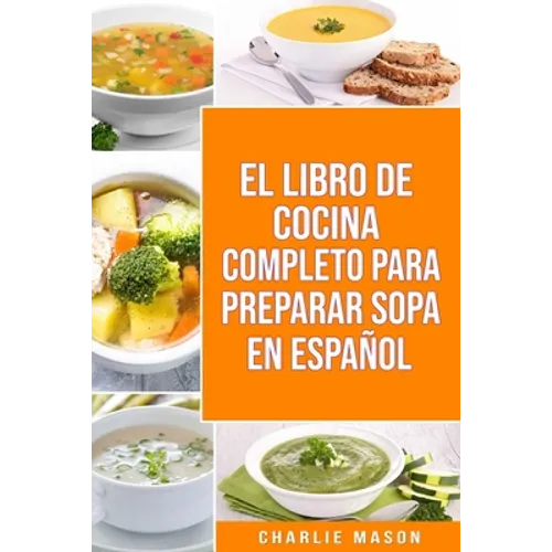 El Libro de Cocina Completo Para Preparar Sopa En Español