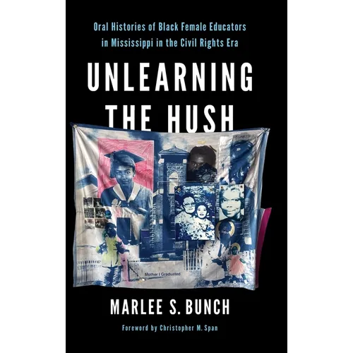 Unlearning the Hush: Oral Histories of Black Female Educators in Mississippi in the Civil Rights Era