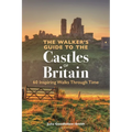 The Walker's Guide to the Castles of Britain: 60 Inspiring Walks Through Time