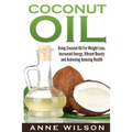 Coconut Oil: Using Coconut Oil For Weight Loss, Increased Energy, Vibrant Beauty and Achieving Amazing Health