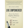 Live Empowered!: Rewire Your Brain's Implicit Memory to Thrive in Business, Love, and Life