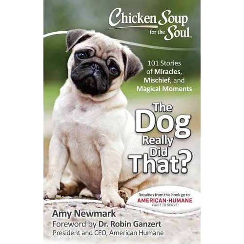 Chicken Soup for the Soul: The Dog Really Did That?: 101 Stories of Miracles, Mischief and Magical Moments