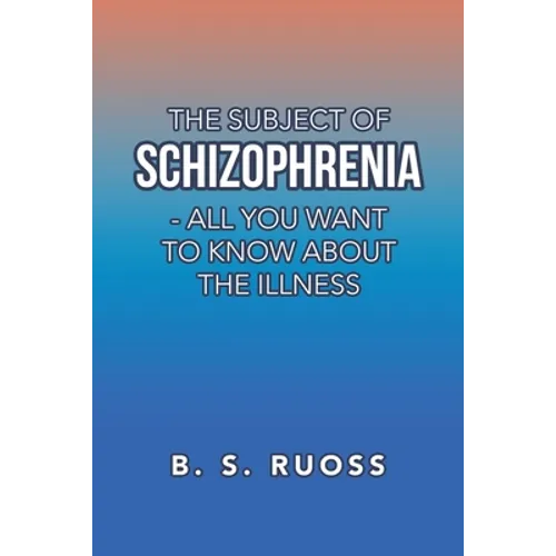 The Subject of Schizophrenia - All You Want to Know About the Illness