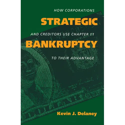 Strategic Bankruptcy: How Corporations and Creditors Use Chapter 11 to Their Advantage