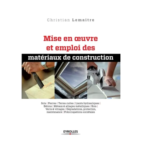 Mise en oeuvre et emploi des matériaux de construction: Sols. Pierres. Terres cuites. Liants hydrauliques. Bétons. Métaux et alliages métalliques. Boi