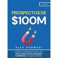 Prospectos de $100M: Cómo conseguir que los desconocidos quieran comprar lo que vendes: : Cómo conseguir que los desconocidos quieran comprar lo que v