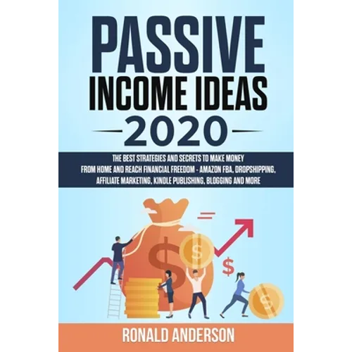 Passive Income Ideas 2020: The Best Strategies and Secrets to Make Money From Home and Reach Financial Freedom - Amazon FBA, Dropshipping, Affili