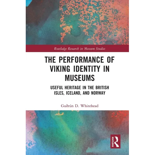 The Performance of Viking Identity in Museums: Useful Heritage in the British Isles, Iceland, and Norway