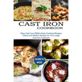 Cast Iron Cookbook: Easy Cast Iron Skillet Home Cooking Recipes (Classic and Modern Recipes for Your Lodge Cast Iron Cookware)
