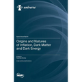 Origins and Natures of Inflation, Dark Matter and Dark Energy