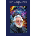 Hip Santa Cruz 7: First person accounts of the Hip Culture of Santa Cruz, California From 1960's - 2024