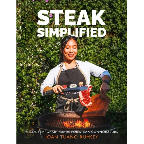 Steak Simplified: A Contemporary Guide for Steak Connoisseurs