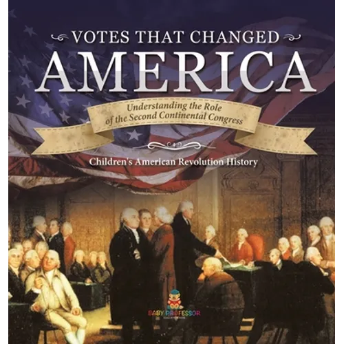 Votes that Changed America Understanding the Role of the Second Continental Congress History Grade 4 Children's American Revolution History