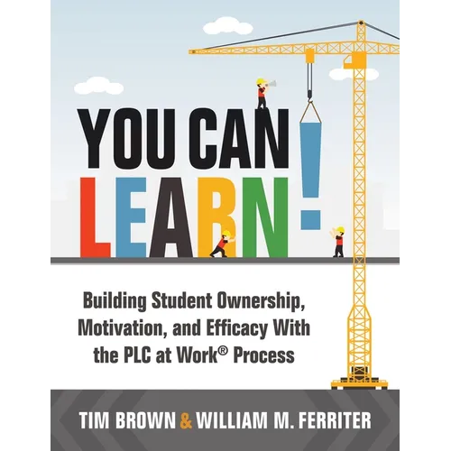 You Can Learn!: Building Student Ownership, Motivation, and Efficacy with the PLC Process (Strategies for PLC Teams to Improve Student Engagement and
