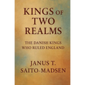 Kings of Two Realms: The Danish Kings Who Ruled England