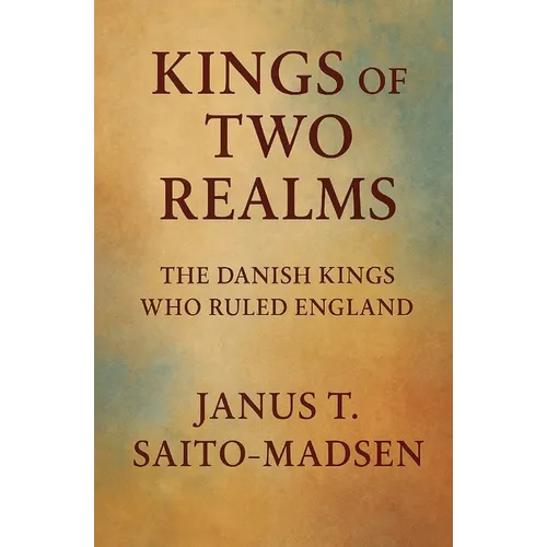 Kings of Two Realms: The Danish Kings Who Ruled England