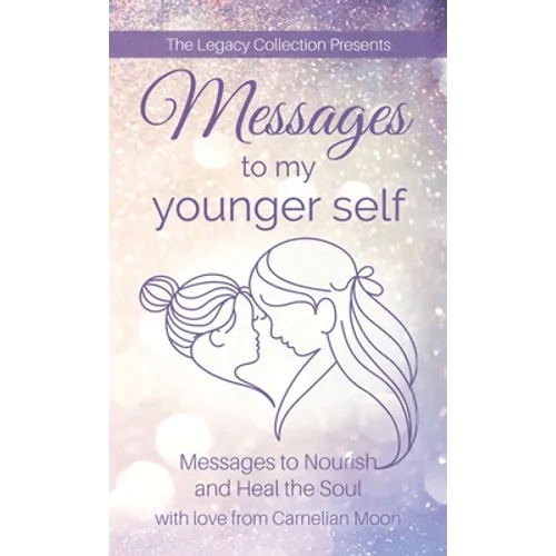 Messages to My Younger Self: Messages to Nourish and Heal the Soul