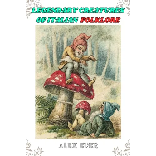 Legendary Creatures of Italian Folklore: Tales from the bestiary of Italian fantastic creatures