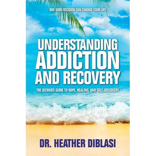 Understanding Addiction and Recovery: The Ultimate Guide to Hope, Healing, and Self-Discovery