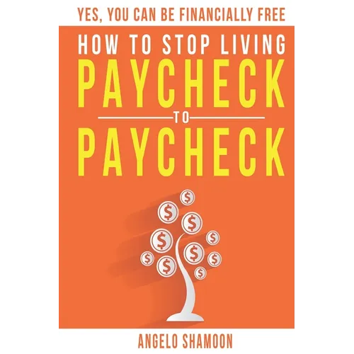 How To Stop Living Paycheck To Paycheck: Yes, You Can Be FINANCIALLY FREE!