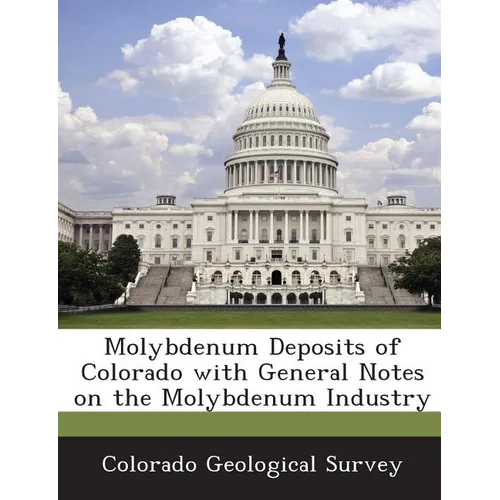 Molybdenum Deposits of Colorado with General Notes on the Molybdenum Industry