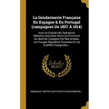 La Gendarmerie Française En Espagne & En Portugal (campagnes De 1807 À 1814): Avec Un Exposé Des Opérations Militaires Exécutées Dans Les Provinces Du