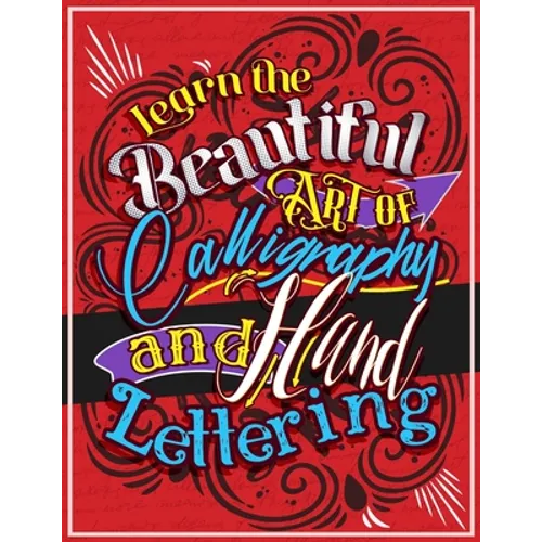 Learn the Beautiful art of Calligraphy and Hand lettering: The Modern Way of Creative Relaxation With Practice Pages & More!