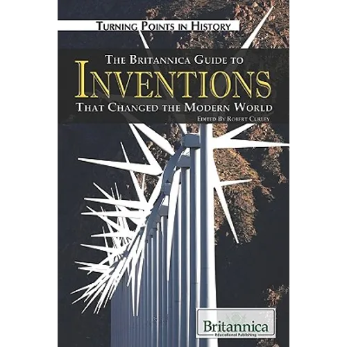 The Britannica Guide to Inventions That Changed the Modern World