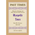 Past Times: Obituaries, Marriages and Other Selected Articles from the Maryville Times, Maryville, Tennessee: Volume IV, 1900-1905