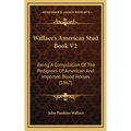 Wallace's American Stud Book V2: Being A Compilation Of The Pedigrees Of American And Imported Blood Horses (1867)