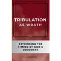 Tribulation as Wrath: Rethinking the Timing of God's Judgment