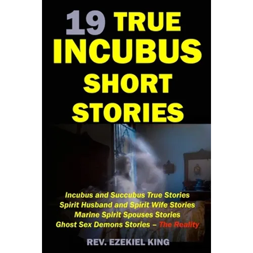 19 True Incubus Short Stories: Incubus and Succubus True Stories, Spirit Husband and Spirit Wife Stories, Marine Spirit Spouses Stories, Ghost Sex De