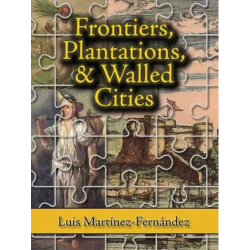 Frontiers, Plantations, and Walled Cities: Essays on Society, Culture, and Politics in the Hispanic Caribbean (1800-1945)